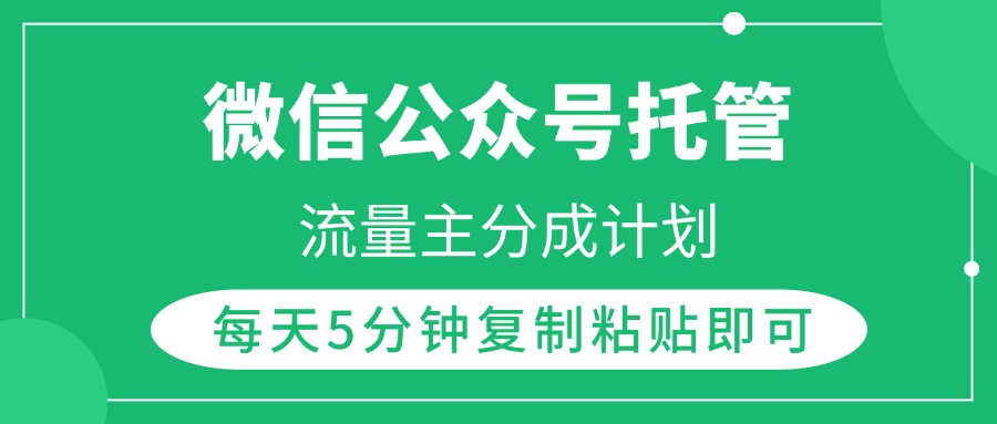 微信公众号托管，流量主分成计划，每天5分钟复制粘贴即可_网创掘金