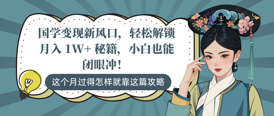国学变现新风口，轻松解锁月入 1W+ 秘籍，小白也能闭眼冲！_网创掘金