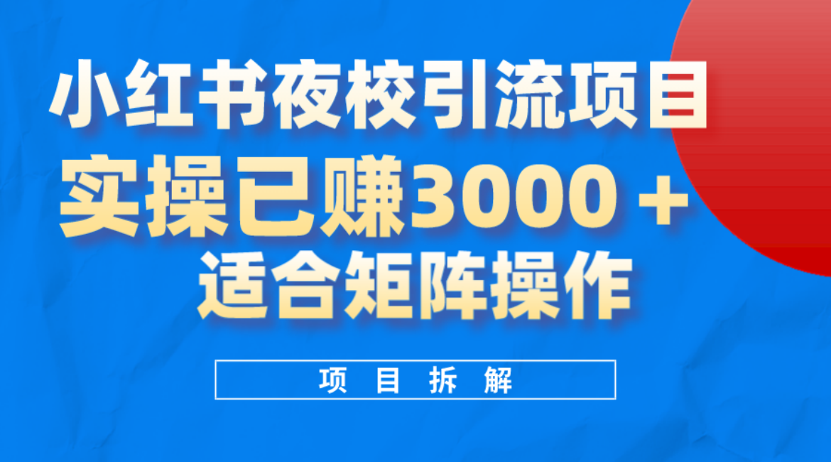 小红书夜校引流变现项目，实操日赚3000+，适合矩阵放大操作_网创掘金
