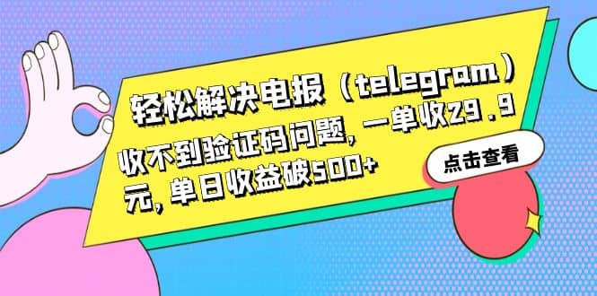 轻松解决电报（telegram）收不到验证码问题，一单收29.9元，单日收益破500+_网创掘金