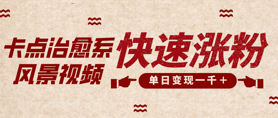 卡点治愈风景视频，快速涨粉，迅速变现，单日变现1000＋_网创掘金