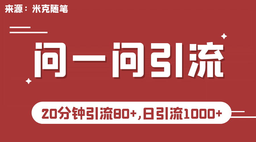 【米克随笔】微信问一问实操引流教程，20分钟引流80+，日引流1000+_网创掘金