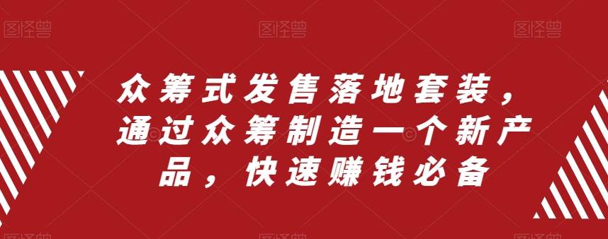 众筹 式发售落地套装，通过众筹制造一个新产品，快速赚钱必备_网创掘金