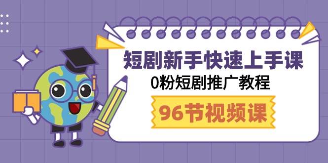 短剧新手快速上手课，0粉短剧推广教程（98节视频课）_网创掘金