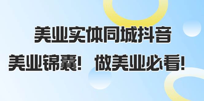 美业实体同城抖音，美业锦囊！做美业必看（58节课）_网创掘金