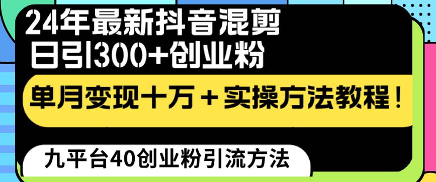 24年最新抖音混剪日引300+创业粉“割韭菜”单月变现十万+实操教程！_网创掘金