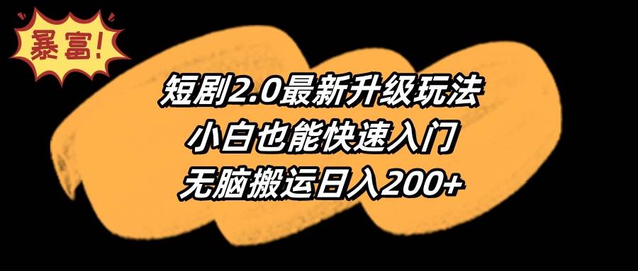 短剧2.0最新升级玩法，小白也能快速入门，无脑搬运日入200+_网创掘金