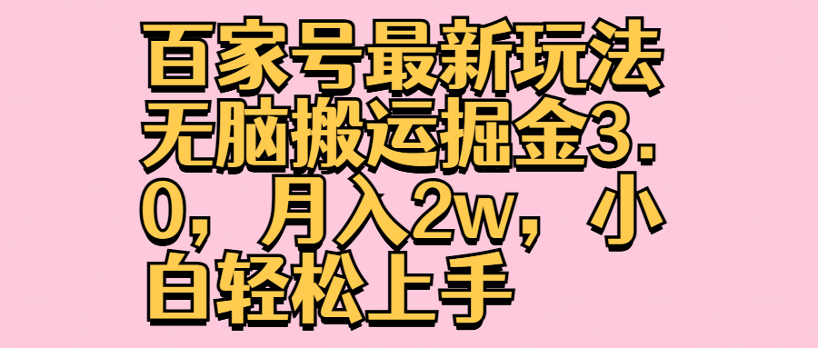 百家号最新玩法无脑搬运掘金3.0，月入2w，小白轻松上手_网创掘金