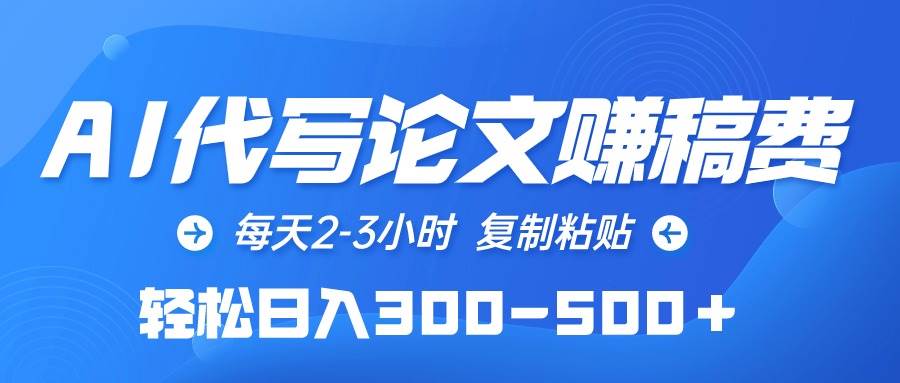 AI代写论文赚稿费，每天2-3小时，复制粘贴，轻松日入300-500＋_网创掘金