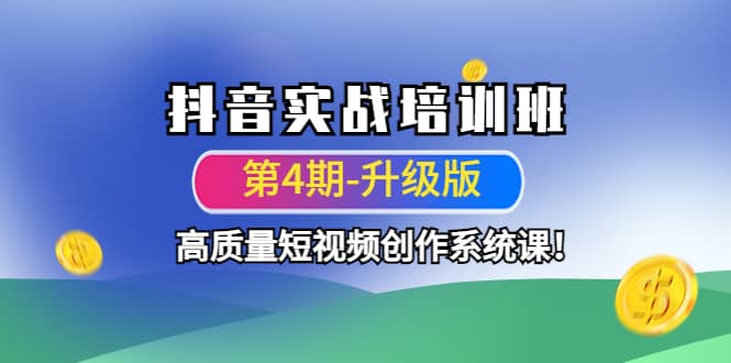 抖音实战培训班（第4期-升级板）高质量短视频创作系统课_网创掘金