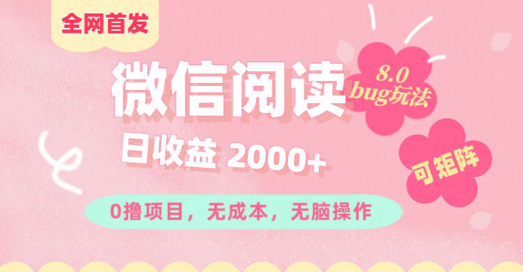 微信阅读8.0全网首发玩法！！0撸，没有任何成本有手就行,可矩阵，一小时入200+_网创掘金