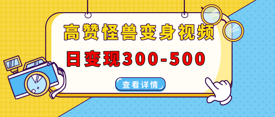 高赞怪兽变身视频制作，日变现300-500，多平台发布（抖音、视频号、小红书_网创掘金