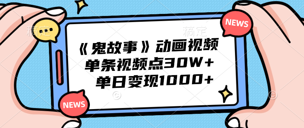 《鬼故事》动画视频，单条视频点赞30W+，单日变现1000+_网创掘金