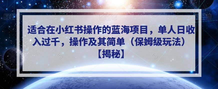适合在小红书操作的蓝海项目，单人日收入过千，操作及其简单（保姆级玩法）【揭秘】_网创掘金