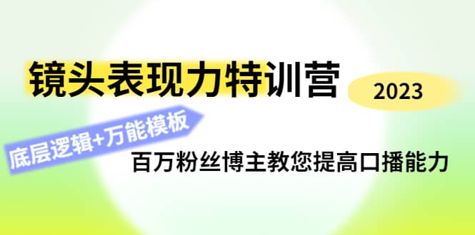 镜头表现力特训营：百万粉丝博主教您提高口播能力，底层逻辑+万能模板_网创掘金