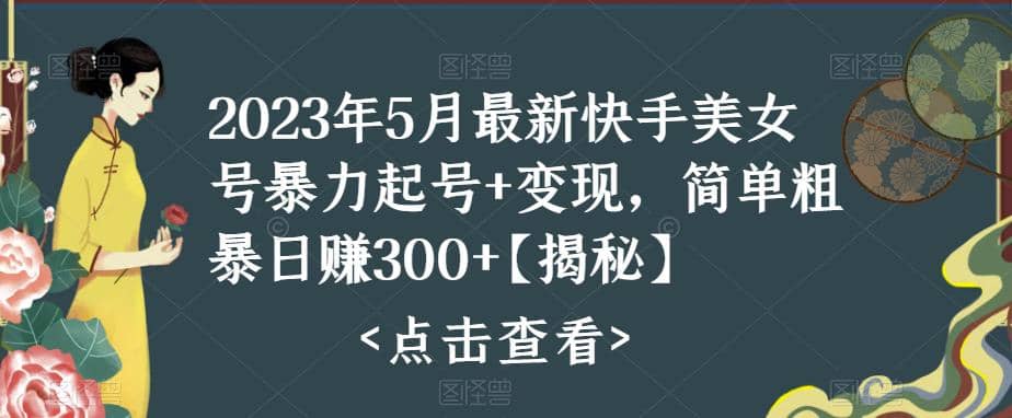 快手暴力起号+变现2023五月最新玩法，简单粗暴 日入300+_网创掘金