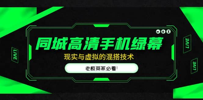 同城高清手机绿幕，直播间现实与虚拟的混搭技术，老板商家必看_网创掘金