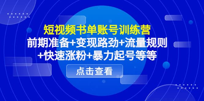 短视频书单账号训练营，前期准备+变现路劲+流量规则+快速涨粉+暴力起号等等_网创掘金