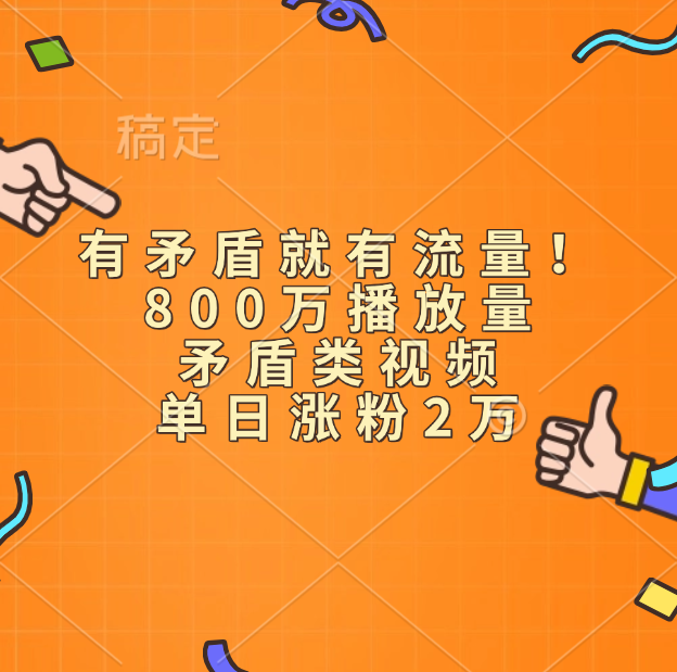 有矛盾就有流量！800万播放量的矛盾类视频，单日涨粉2万_网创掘金