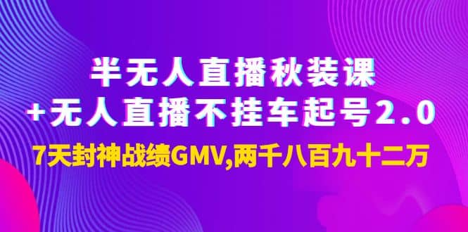 半无人直播秋装课+无人直播不挂车起号2.0：7天封神战绩GMV两千八百九十二万_网创掘金