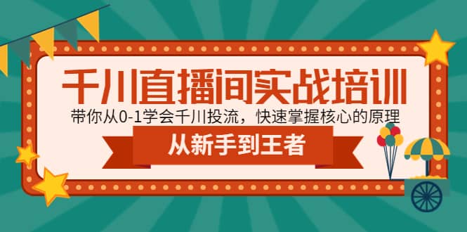 千川直播间实战培训：带你从0-1学会千川投流，快速掌握核心的原理_网创掘金