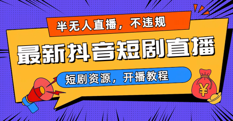 最新抖音短剧半无人直播，不违规日入500+_网创掘金