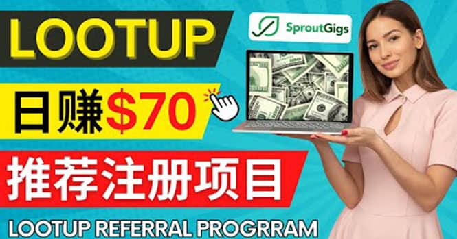 Lootup Referral推荐项目，通过sproutgigs发布推荐注册任务 日赚70美元佣金_网创掘金