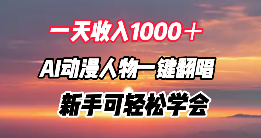 一天收入1000＋，AI动漫人物一键翻唱，新手可轻松学会_网创掘金