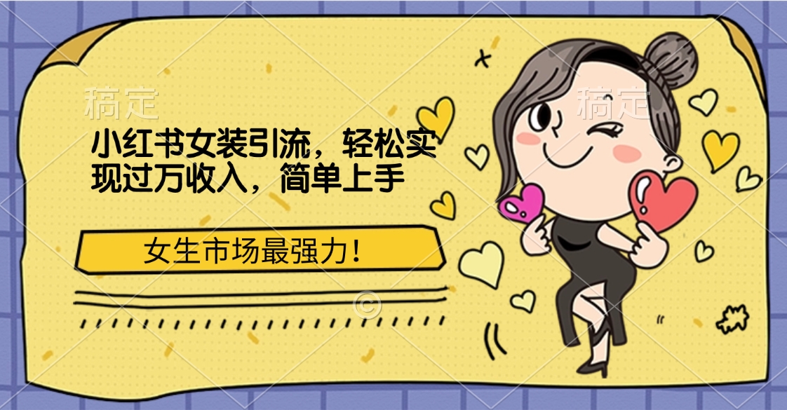 小红书女装引流，女生市场最强力！轻松实现过万收入，简单上手_网创掘金