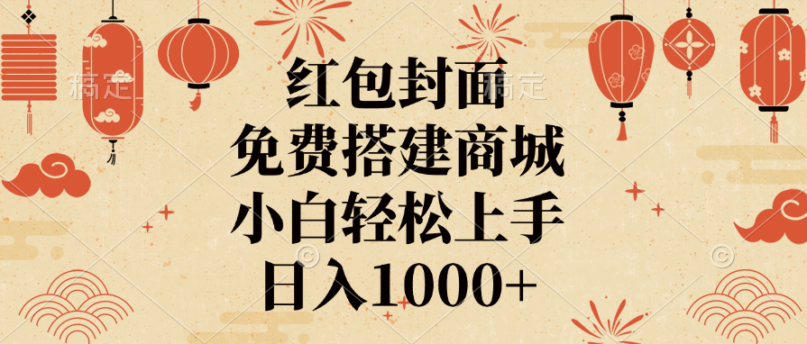 红包封面，免费搭建商城，日入1000+小白轻松上手，_网创掘金