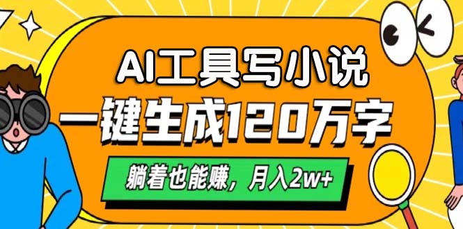AI工具写小说，月入2w+,一键生成120万字，躺着也能赚_网创掘金