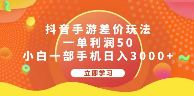 抖音手游差价玩法，一单利润50，小白一部手机日入3000+_网创掘金