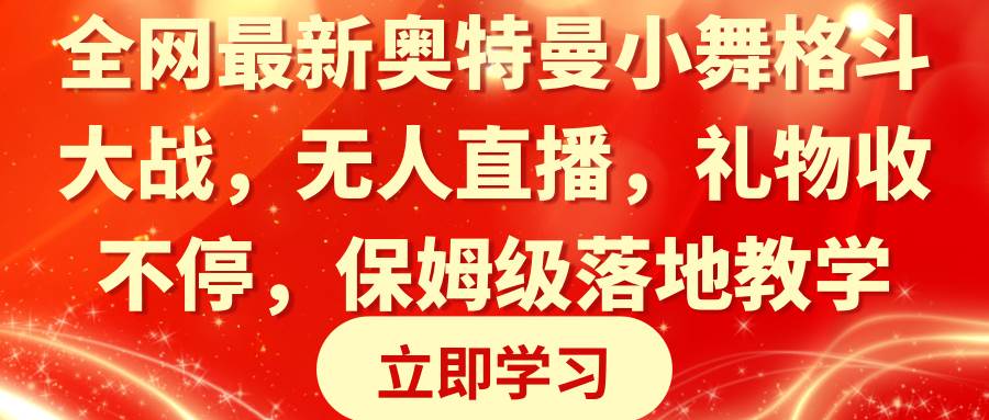 全网最新奥特曼小舞格斗大战，无人直播，礼物收不停，保姆级落地教学_网创掘金