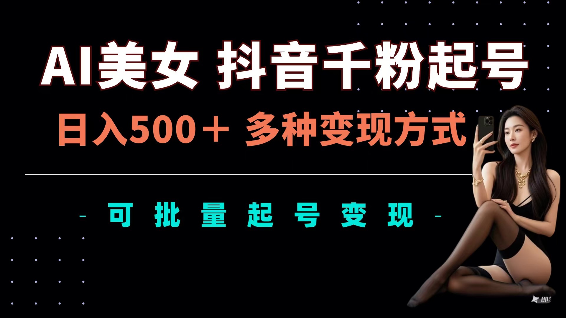 AI美女抖音千粉起号玩法，日入500＋，多种变现方式，可批量可矩阵起号出售_网创掘金