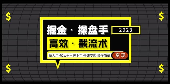 掘金·操盘手（高效·截流术）单人·月撸2万＋当天上手 快速变现 操作简单_网创掘金