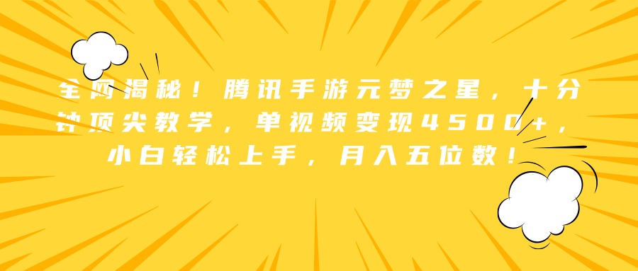 全网揭秘！腾讯手游元梦之星，十分钟顶尖教学，单视频变现4500+，小白轻松上手，月入五位数！_网创掘金