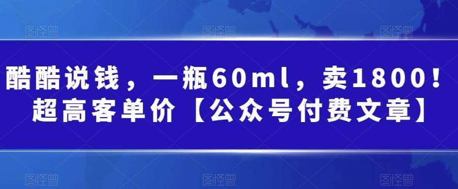 酷酷说钱，一瓶60ml，卖1800！|超高客单价_网创掘金