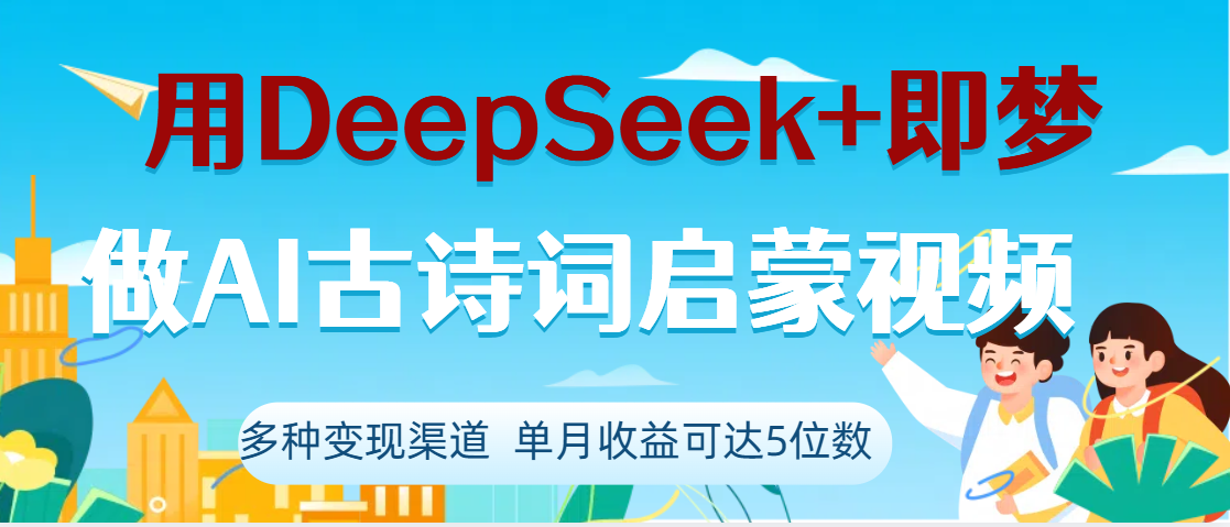 DeepSeek+即梦做AI古诗词启蒙视频，两个月涨粉22W，总变现5位数_网创掘金