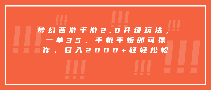 梦幻西游手游2.0升级玩法，一单35，手机平板即可操作，日入2000+轻轻松松_网创掘金