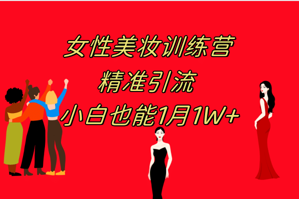 《女性美妆训练营1.0》 操作教学 日引流300+ 小白也能月入1W+(附200G教程)_网创掘金