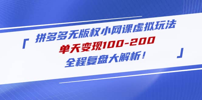 拼多多无版权小网课虚拟玩法，全程复盘大解析_网创掘金