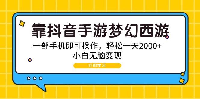靠抖音手游梦幻西游，一部手机即可操作，轻松一天2000+，小白无脑变现_网创掘金