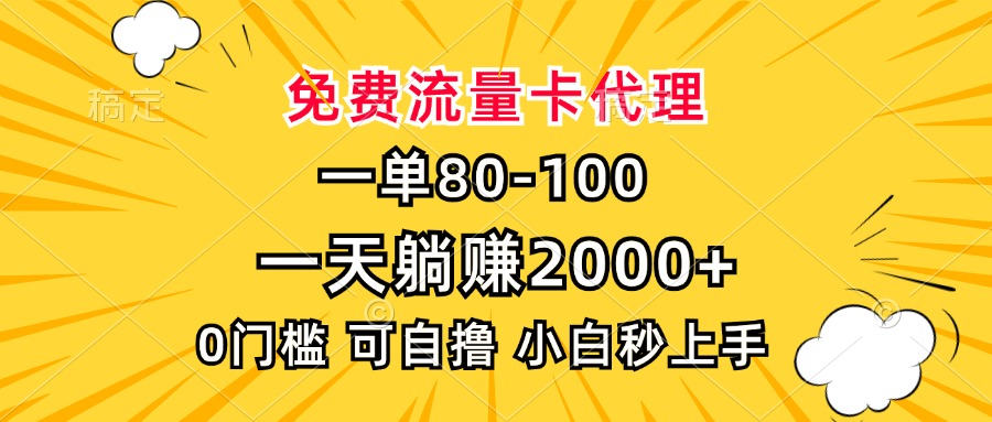 一单80，免费流量卡代理，0门槛，小白也能轻松上手，一天躺赚2000+_网创掘金