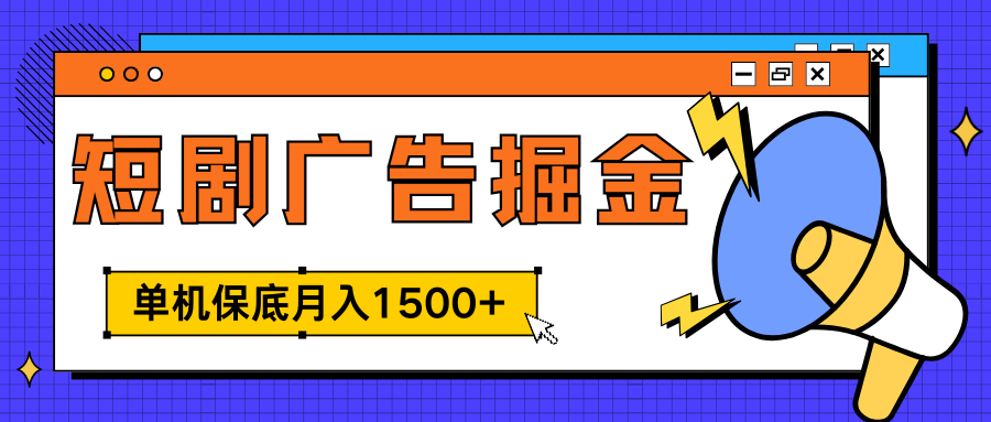 独家短剧广告掘金，单机保底月入1500+， 每天耗时2-4小时，可放大矩阵适合小白_网创掘金