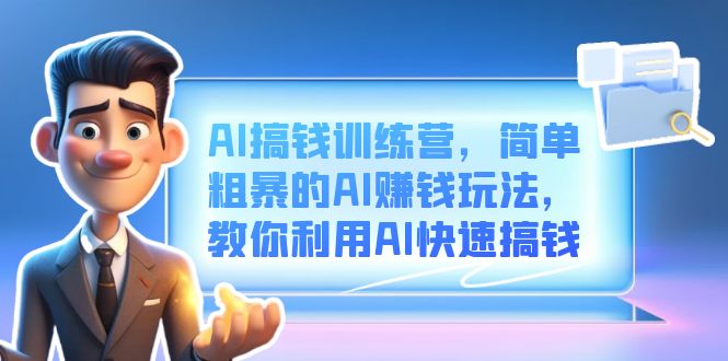 AI搞钱训练营，简单粗暴的AI赚钱玩法，教你利用AI快速搞钱_网创掘金