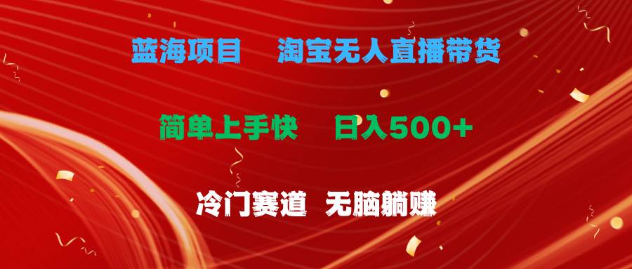 蓝海项目  淘宝无人直播冷门赛道  日赚500+无脑躺赚  小白有手就行_网创掘金