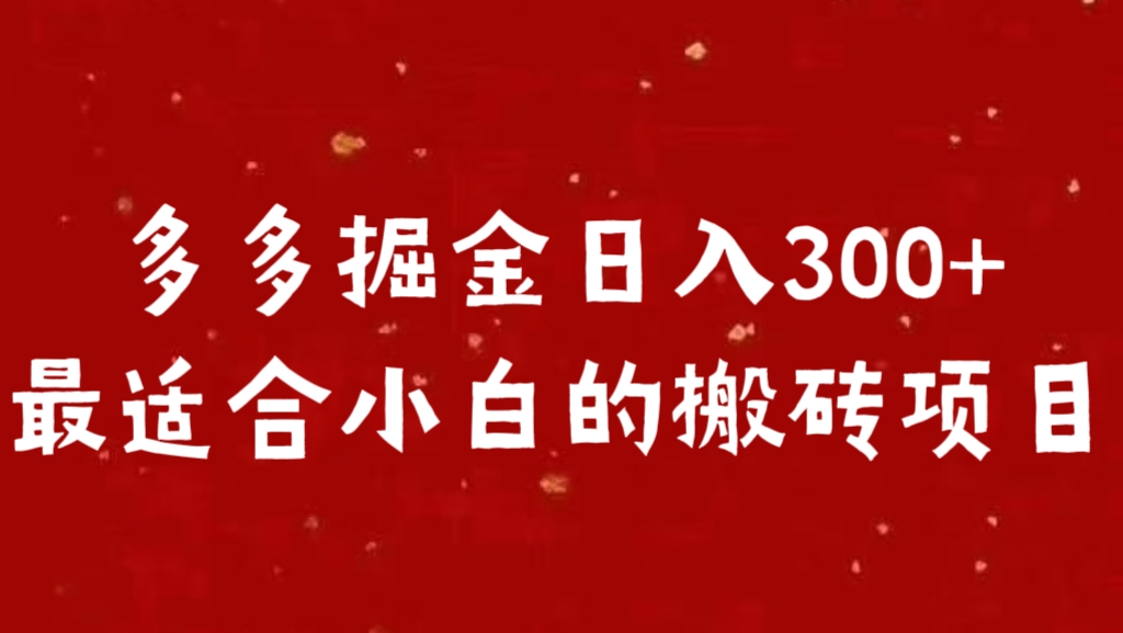 多多掘金日入300 +最适合小白的搬砖项目_网创掘金