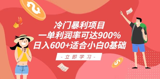 冷门暴利项目，一单利润率可达900%，日入600+适合小白0基础（教程+素材）_网创掘金