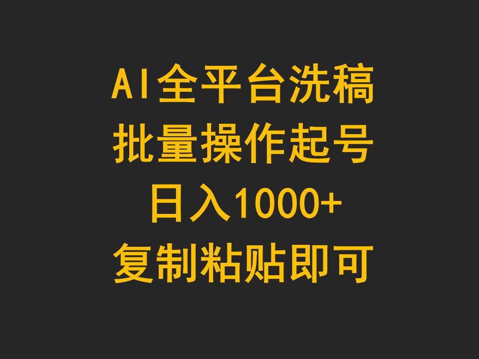 AI全平台洗稿，批量操作起号日入1000+复制粘贴即可_网创掘金