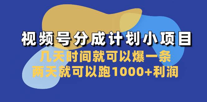 视频号分成计划小项目：几天时间就可以爆一条，两天就可以跑1000+利润_网创掘金